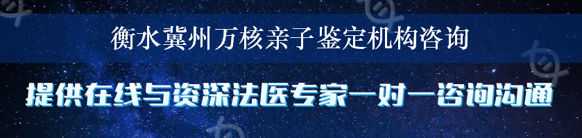 衡水冀州万核亲子鉴定机构咨询